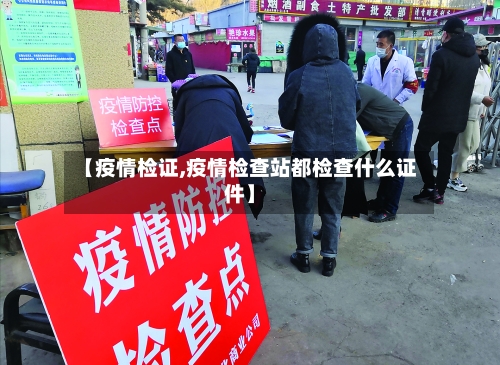 【疫情检证,疫情检查站都检查什么证件】
