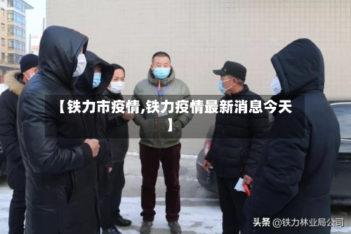 【铁力市疫情,铁力疫情最新消息今天】