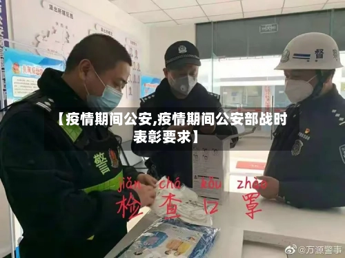 【疫情期间公安,疫情期间公安部战时表彰要求】