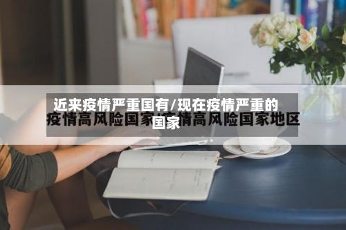 近来疫情严重国有/现在疫情严重的国家