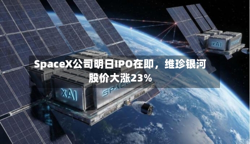SpaceX公司明日IPO在即，维珍银河股价大涨23%