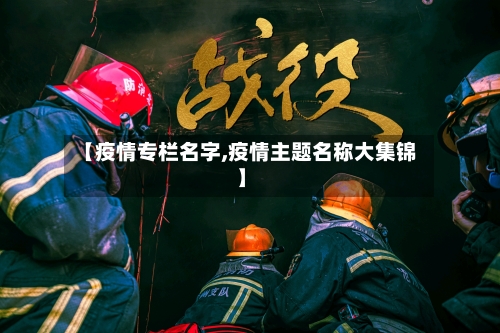 【疫情专栏名字,疫情主题名称大集锦】