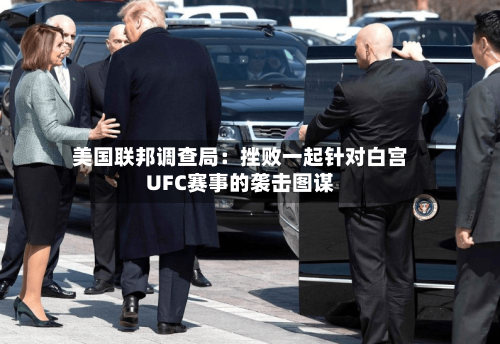 美国联邦调查局：挫败一起针对白宫UFC赛事的袭击图谋