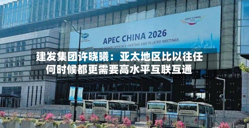 建发集团许晓曦：亚太地区比以往任何时候都更需要高水平互联互通