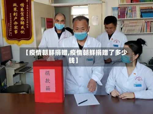 【疫情朝鲜捐赠,疫情朝鲜捐赠了多少钱】