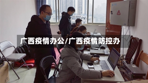 广西疫情办公/广西疫情防控办