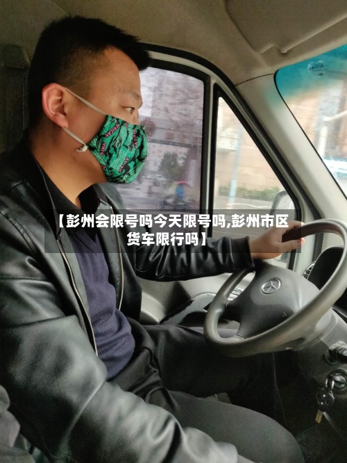 【彭州会限号吗今天限号吗,彭州市区货车限行吗】