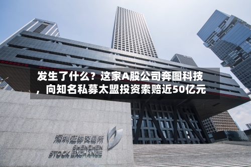 发生了什么?这家A股公司奔图科技,向知名私募太盟投资索赔近50亿元