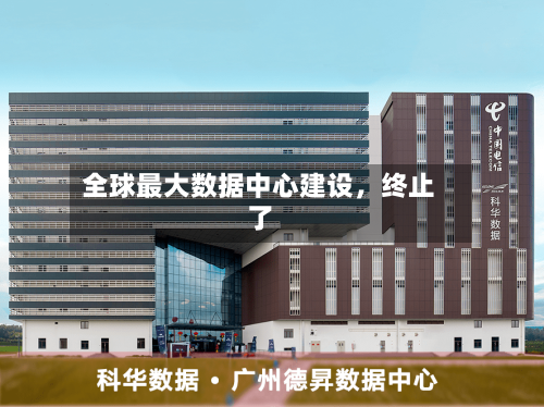 全球最大数据中心建设,终止了