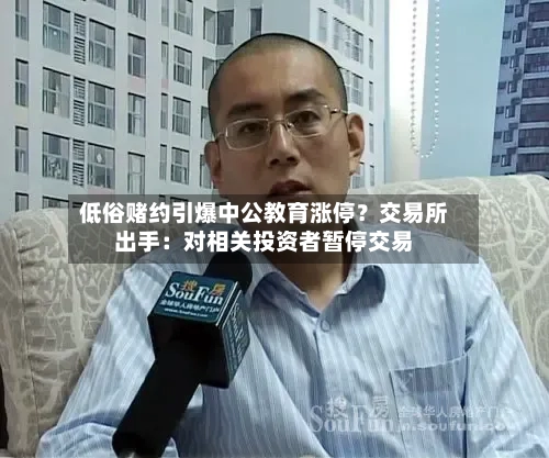 低俗赌约引爆中公教育涨停?交易所出手:对相关投资者暂停交易