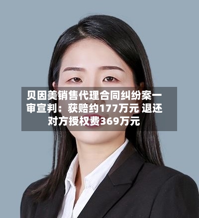 贝因美销售代理合同纠纷案一审宣判:获赔约177万元 退还对方授权费369万元-第1张图片