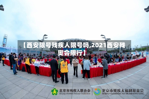 【西安限号残疾人限号吗,2021西安残奥会限行】
