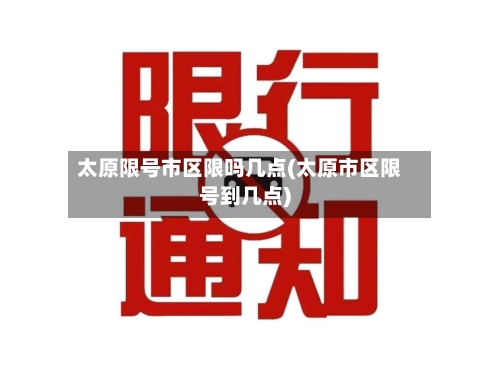 太原限号市区限吗几点(太原市区限号到几点)