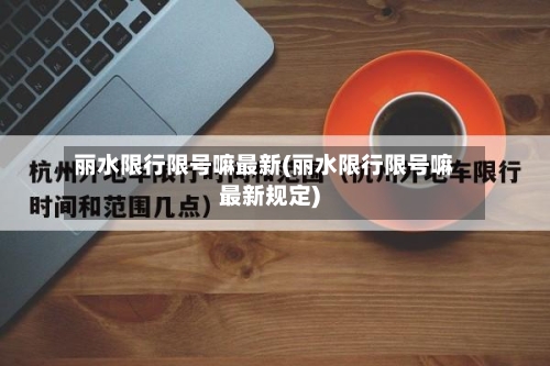 丽水限行限号嘛最新(丽水限行限号嘛最新规定)