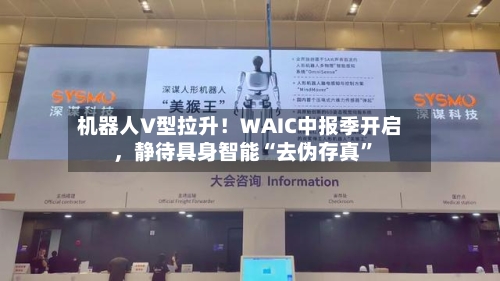 机器人V型拉升!WAIC中报季开启,静待具身智能“去伪存真”