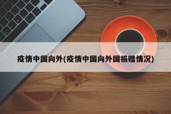 疫情中国向外(疫情中国向外国捐赠情况)