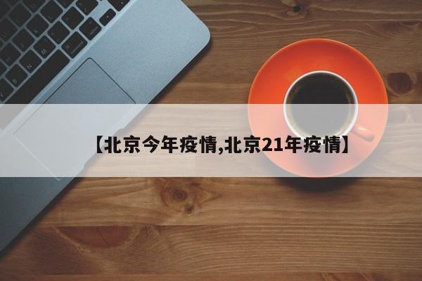 【北京今年疫情,北京21年疫情】