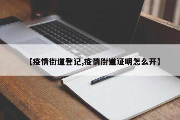 【疫情街道登记,疫情街道证明怎么开】